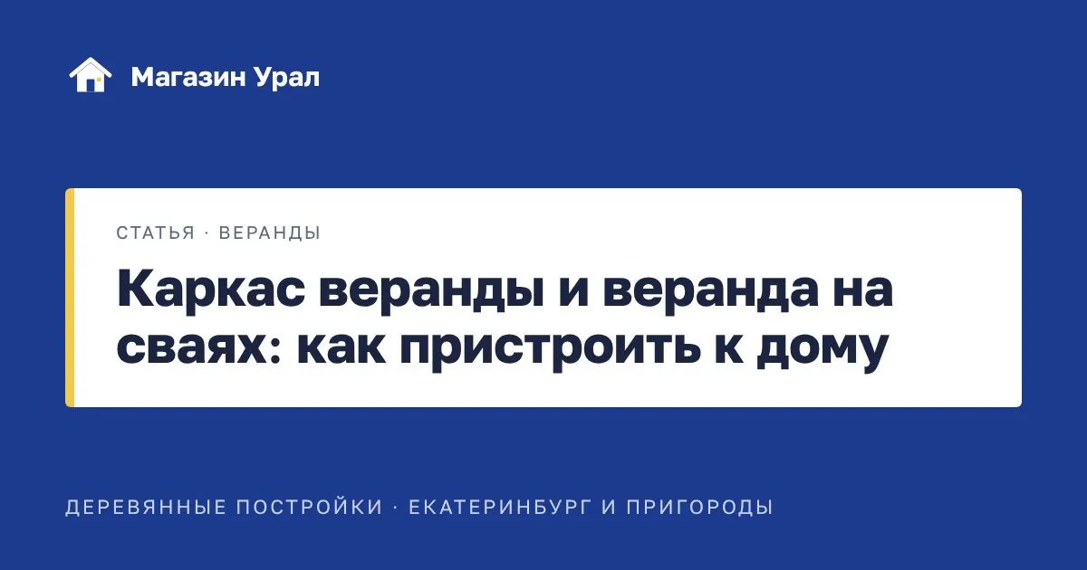 Обложка статьи «Каркас веранды и веранда на сваях: как пристроить к дому»