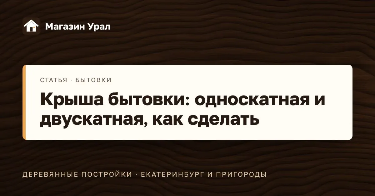 Обложка статьи «Крыша бытовки: односкатная и двускатная, как сделать»