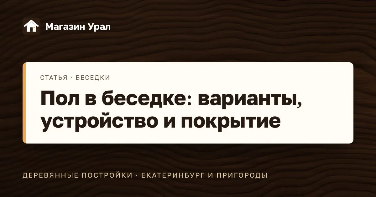 Обложка статьи «Пол в беседке: варианты, устройство и покрытие»