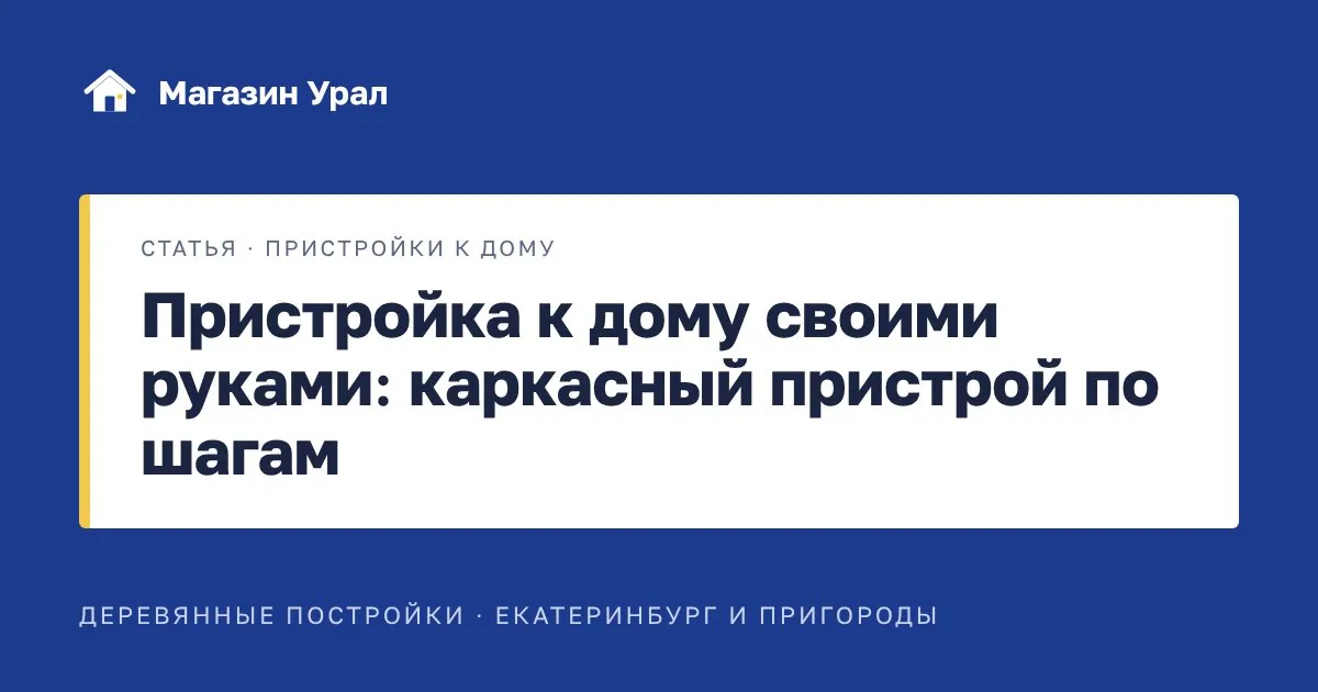 Обложка статьи «Пристройка к дому своими руками: каркасный пристрой по шагам»