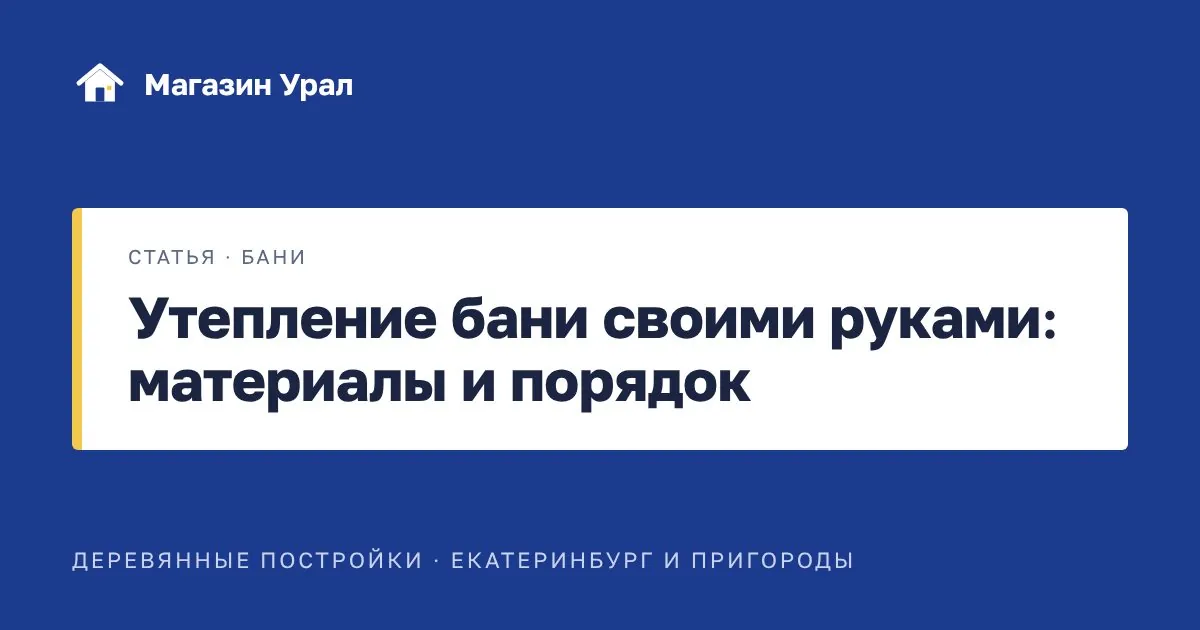 Обложка статьи «Утепление бани своими руками: материалы и порядок»